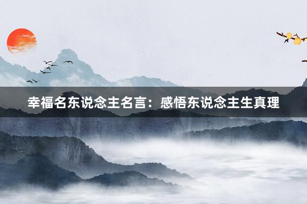 幸福名东说念主名言：感悟东说念主生真理