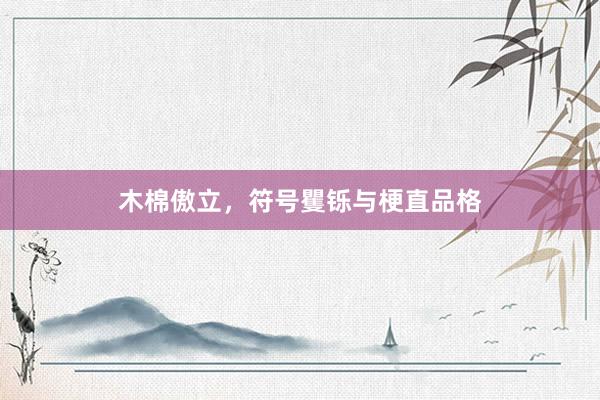 木棉傲立，符号矍铄与梗直品格