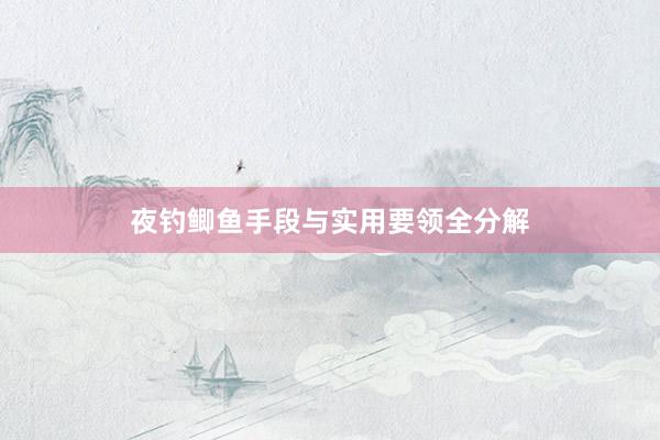 夜钓鲫鱼手段与实用要领全分解