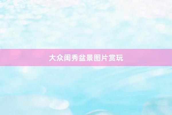大众闺秀盆景图片赏玩