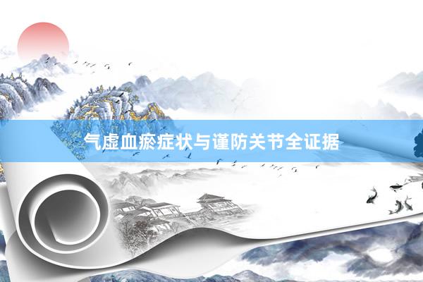 气虚血瘀症状与谨防关节全证据