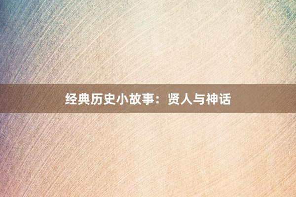 经典历史小故事：贤人与神话
