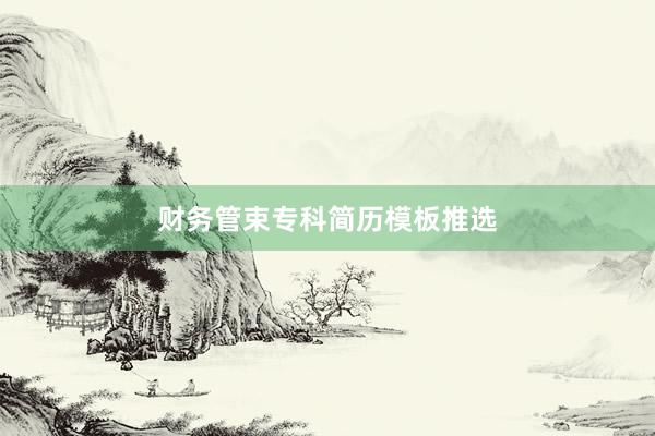 财务管束专科简历模板推选